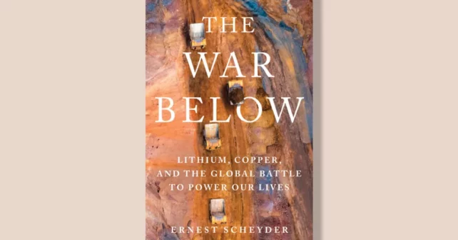 La guerre d’en bas : le lithium, le cuivre et la bataille mondiale pour alimenter nos vies